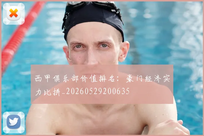 西甲俱乐部价值排名:豪门经济实力比拼_20260529200635