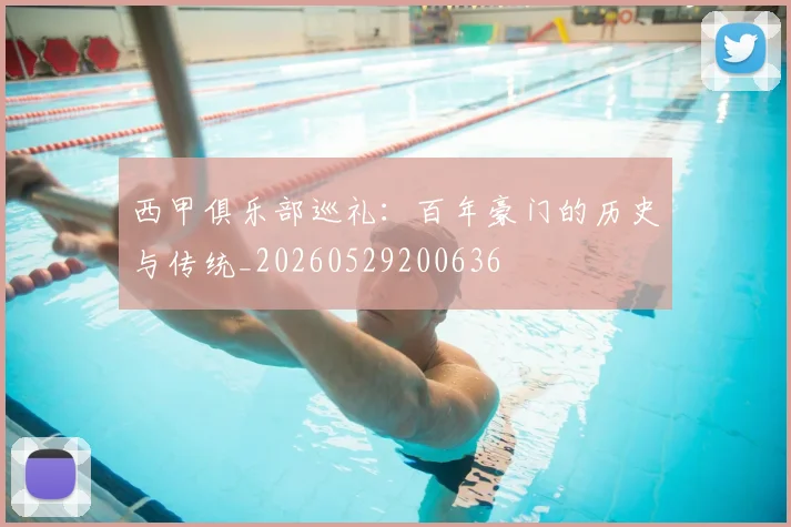 西甲俱乐部巡礼:百年豪门的历史与传统_20260529200636