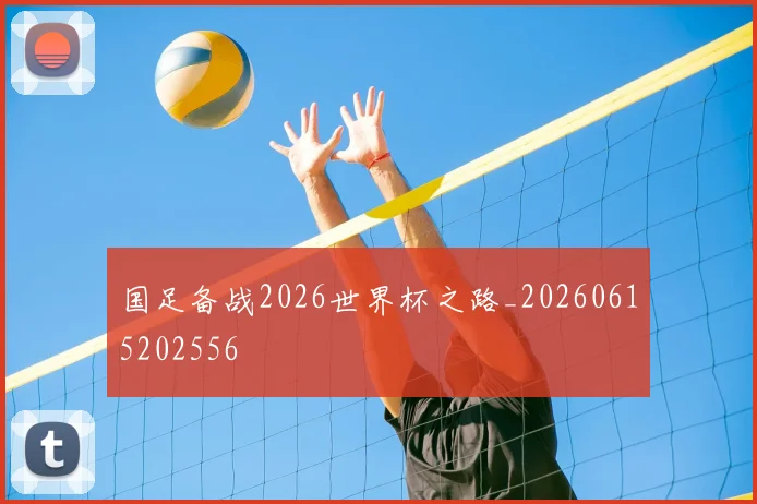 国足备战2026世界杯之路_20260615202556