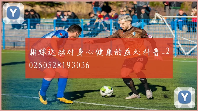 排球运动对身心健康的益处科普_20260528193036